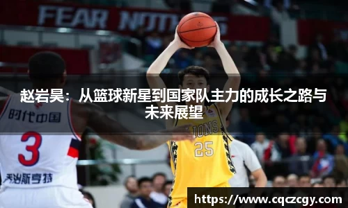 赵岩昊：从篮球新星到国家队主力的成长之路与未来展望